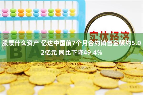 股票什么资产 亿达中国前7个月合约销售金额约5.02亿元 同比下降49.4%