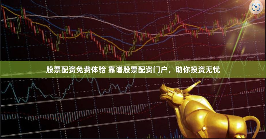 股票配资免费体验 靠谱股票配资门户，助你投资无忧